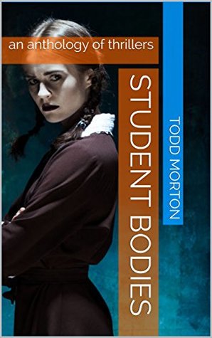 Student Bodies: an anthology of thrillers (Kindle Edition)