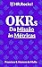 OKRs, da Missão às Métricas: Usando as OKRs para criar uma cultura de execução e inovação na sua empresa (Portuguese Edition)