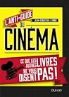 L'anti-guide du cinéma. Ce que les autres livres ne vous disent pas !