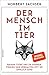 Der Mensch im Tier: Warum Tiere uns im Denken, Fühlen und Verhalten oft so ähnlich sind
