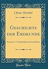 Geschichte der Erdkunde: Bis auf A. V. Humboldt und Carl Ritter (Classic Reprint)