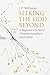 Seeking the God Beyond: A B...