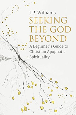 Seeking the God Beyond: A Beginner’s Guide to Christian Apophatic Spirituality (Kindle Edition)