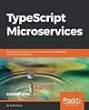 TypeScript Microservices: Build, deploy, and secure Microservices using TypeScript combined with Node.js