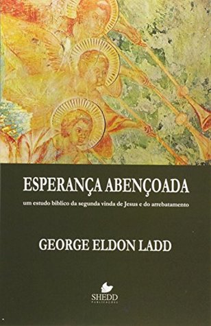 Esperança Abençoada. Um Estudo Bíblico da Segunda Vinda de Jesus e do Arrebatamento (Em Portuguese do Brasil)