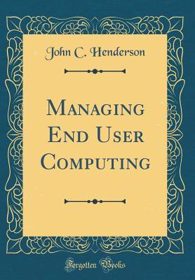 Managing End User Computing (Classic Reprint)