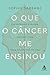 O que o câncer me ensinou by Sophie Sabbage