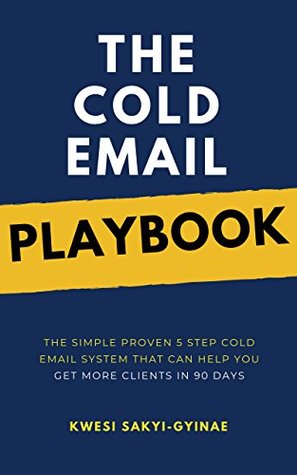 The Cold Email Playbook: The Simple Proven 5 Step Cold Email System That Can Help You Get More Clients in 90 Days (Kindle Edition)
