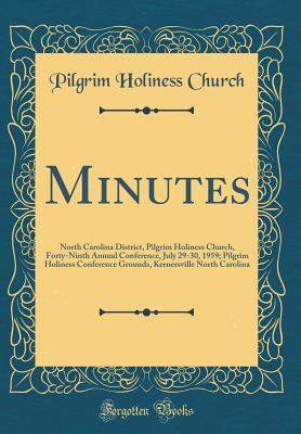 Minutes: North Carolina District, Pilgrim Holiness Church, Forty-Ninth Annual Conference, July 29-30, 1959; Pilgrim Holiness Conference Grounds, Kernersville North Carolina (Classic Reprint)