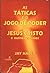 As táticas e o jogo de poder de Jesus Cristo