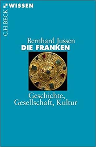 Die Franken: Geschichte, Gesellschaft, Kultur
