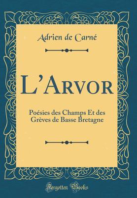 L'Arvor: Poésies des Champs Et des Grèves de Basse Bretagne (Classic Reprint)