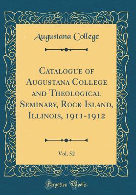 Catalogue of Augustana College and Theological Seminary, Rock Island, Illinois, 1911-1912, Vol. 52