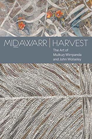 Midawarr / Harvest : The Art of Mulkun Wirrpanda and John Wolseley (Paperback)