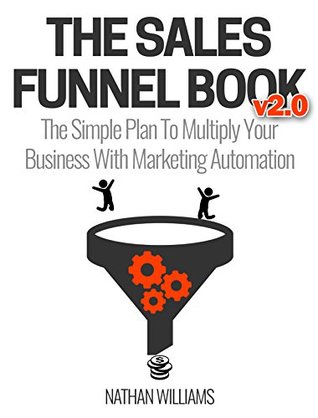 The Sales Funnel Book v2.0: The Simple Plan To Multiply Your Business With Marketing Automation (Kindle Edition)