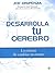 Desarrolla tu cerebro: La ciencia de cambiar tu mente