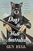 The Dogs that Made Australia: The fascinating untold story of the dog's role in building a nation