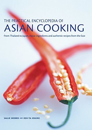 The Practical Encyclopedia of Asian Cooking: From Thailand To Japan, Classic Ingredients And Authentic Recipes From The East (Paperback)
