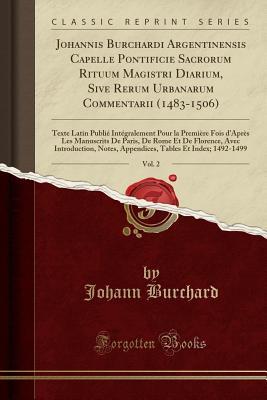 Johannis Burchardi Argentinensis Capelle Pontificie Sacrorum Rituum Magistri Diarium, Sive Rerum Urbanarum Commentarii (1483-1506), Vol. 2: Texte ... De Rome Et De Florence, (Latin Edition)