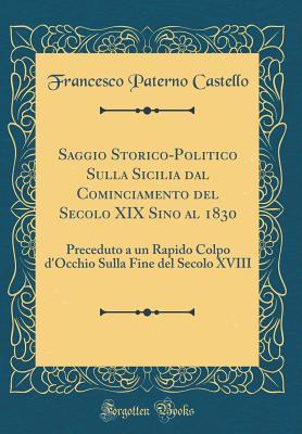 Saggio Storico-Politico Sulla Sicilia dal Cominciamento del Secolo XIX Sino al 1830