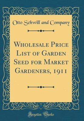 Wholesale Price List of Garden Seed for Market Gardeners, 1911 (Classic Reprint)