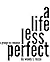 A Life Less Perfect