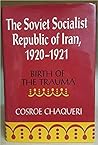 The Soviet Socialist Republic of Iran, 1920-1921: Birth of the Trauma (SERIES IN RUSSIAN AND EAST EUROPEAN STUDIES)