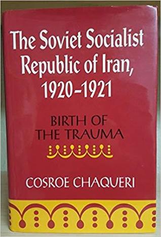 The Soviet Socialist Republic of Iran, 1920-1921: Birth of the Trauma (SERIES IN RUSSIAN AND EAST EUROPEAN STUDIES)