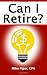 Can I Retire?: How Much Money You Need to Retire and How to Manage Your Retirement Savings, Explained in 100 Pages or Less