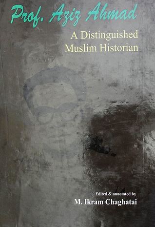 Prof. Aziz Ahmed - A Distinguished Muslim Historian