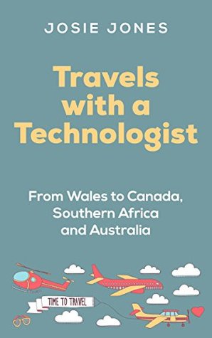 Travels with a Technologist: From Wales to Canada, Southern Africa and Australia (Kindle Edition)