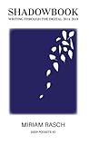 Shadowbook: Writing Through the Digital 2014-2018