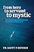 From Hero to Servant to Mystic by Scott P Detisch