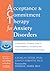 Acceptance and Commitment Therapy for Anxiety Disorders: A Practitioner's Treatment Guide to Using Mindfulness, Acceptance, and Values-Based Behavior Change Strategies