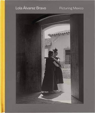 Lola Álvarez Bravo: Picturing Mexico (Hardcover)