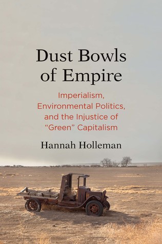 Dust Bowls of Empire: Imperialism, Environmental Politics, and the Injustice of "Green" Capitalism (Yale Agrarian Studies Series)