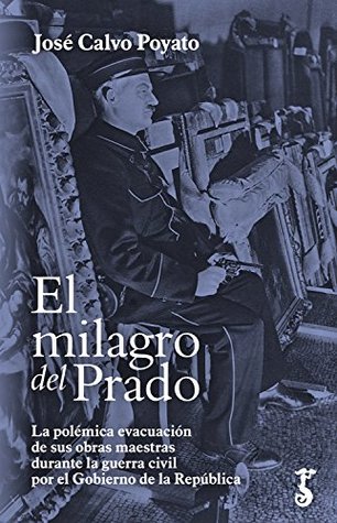 El milagro del Prado: La polémica evacuación de sus obras maestras durante la guerra civil por el Gobierno de la República (Kindle Edition)