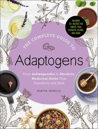 The Complete Guide to Adaptogens: From Ashwagandha to Rhodiola, Medicinal Herbs That Transform and Heal (Hardcover)
