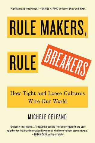 Rule Makers, Rule Breakers: How Tight and Loose Cultures Wire ...