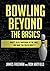 Bowling Beyond the Basics: What's Really Happening on the Lanes, and What You Can Do about It