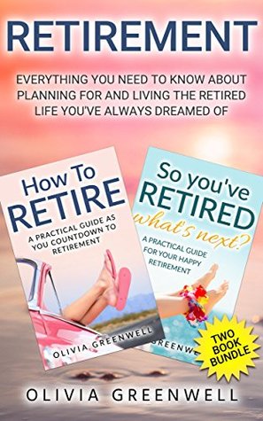 Retirement: Everything You Need To Know About Planning For And Living The Retired Life You’ve Always Dreamed Of (Two Book Bundle)