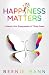 Happiness Matters: Unleash Your Superpower in 7 Easy Steps