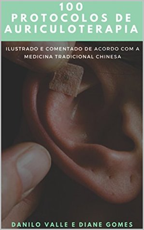 100 Protocolos de Auriculoterapia: Acelerando o pensamento clinico para a montagem de protocolos de Auriculoterapia (Portuguese Edition)