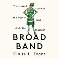 Broad Band: The Untold Story of the Women Who Made the Internet