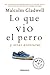 Lo que vio el perro: Y otras aventuras / What the Dog Saw: And Other Adventures (Spanish Edition)