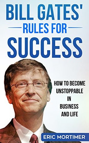 Bill Gates’ Rules for Success: How to Become Unstoppable in Business and Life (Kindle Edition)