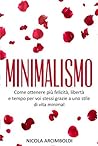 Minimalismo: Come ottenere più felicità, libertà e tempo per voi stessi grazie a uno stile di vita minimal (Italian Edition)