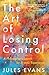 The Art of Losing Control: A Philosopher's Search for Ecstatic Experience