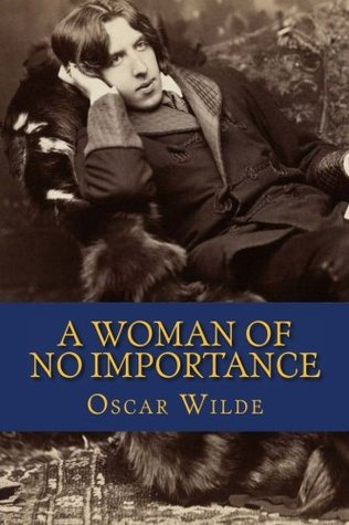 A Woman of No Importance: A Play by Oscar Wilde