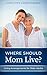 Where Should Mom Live?: Liv...